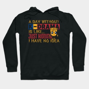 A Day Without K-Drama Is Like...Just Kidding I Have No Idea. Hoodie